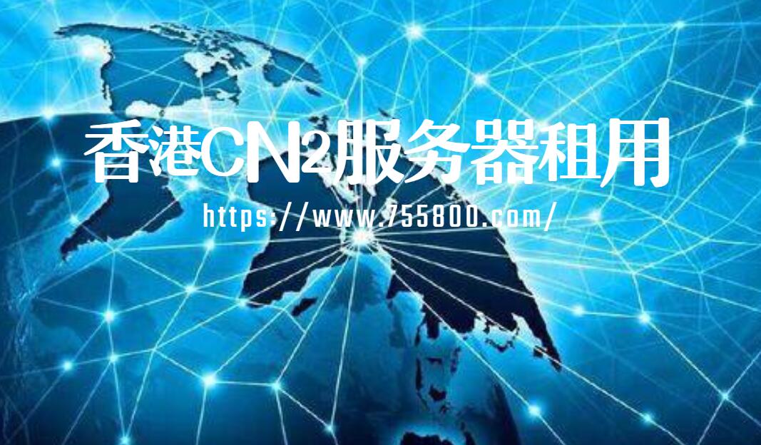租用香港CN2服务器的作用